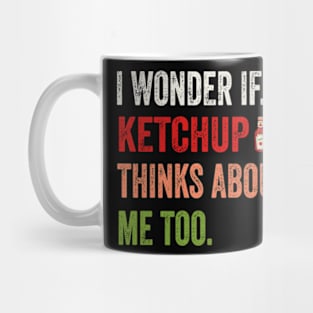 I wonder if KETCHUP thinks about me too Mug